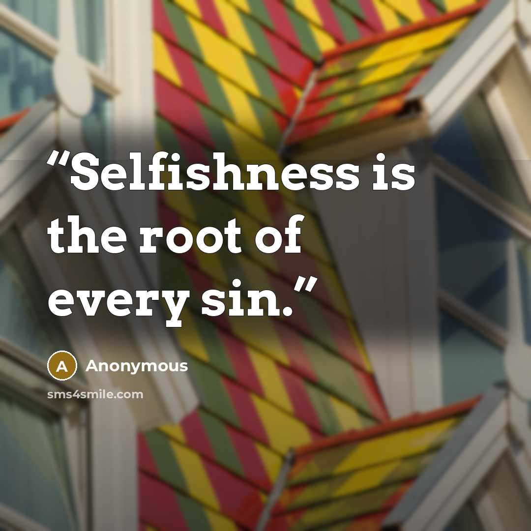 “Selfishness is the root of every sin.” quote by Anonymous