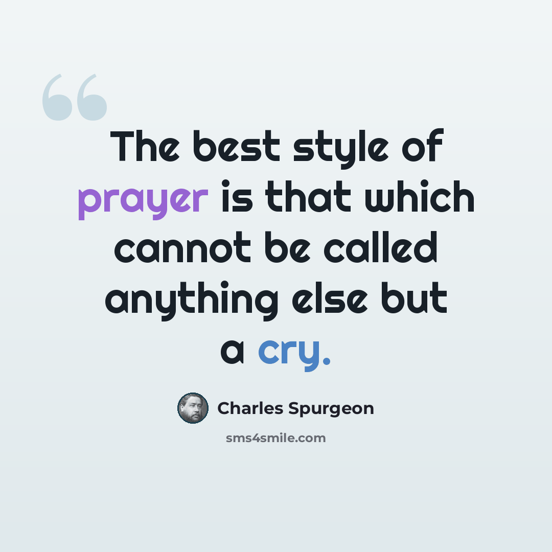 “The best style of prayer is that which cannot be called anything else but a cry.” quote by Charles Spurgeon