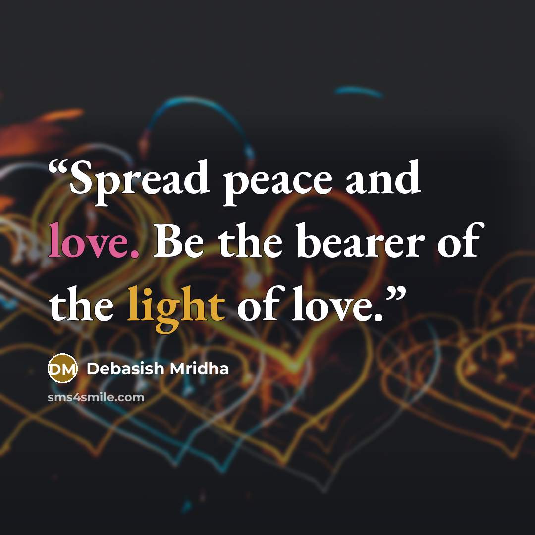 “Spread peace and love. Be the bearer of the light of love.” quote by Debasish Mridha