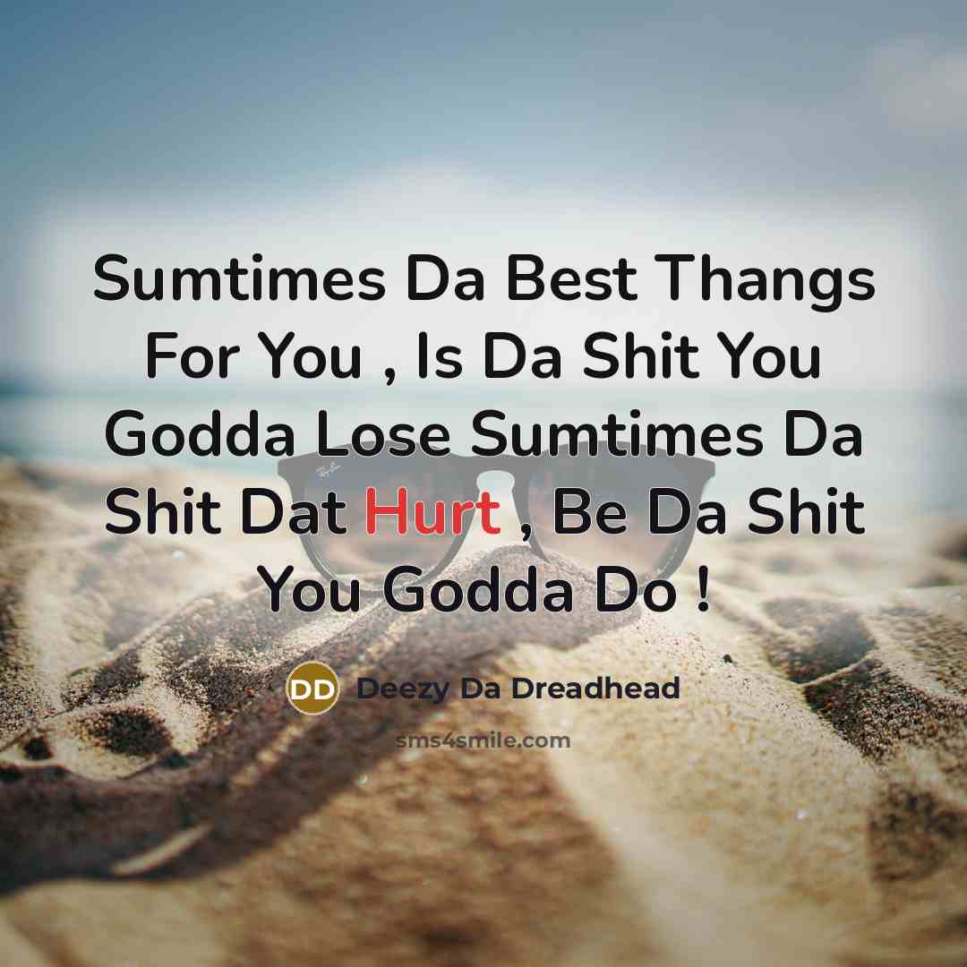 “Sumtimes Da Best Thangs For You , Is Da Shit You Godda Lose Sumtimes Da Shit Dat Hurt , Be Da Shit You Godda Do !” quote by Deezy Da Dreadhead