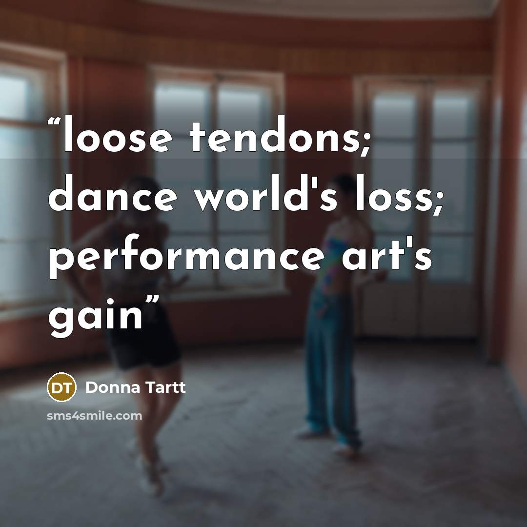 “loose tendons; dance world's loss; performance art's gain” quote by Donna Tartt