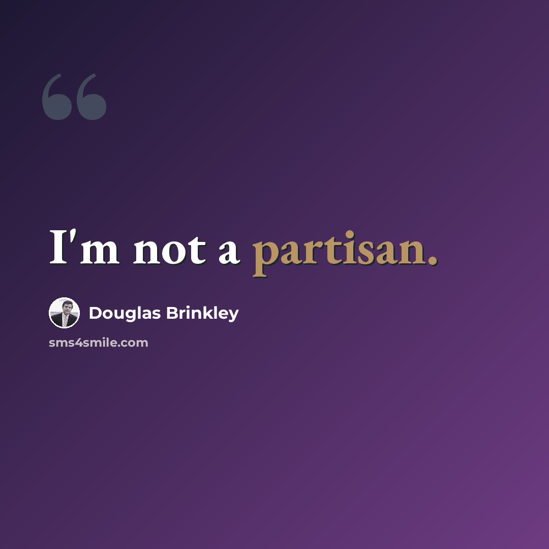 “I'm not a partisan.” quote by Douglas Brinkley