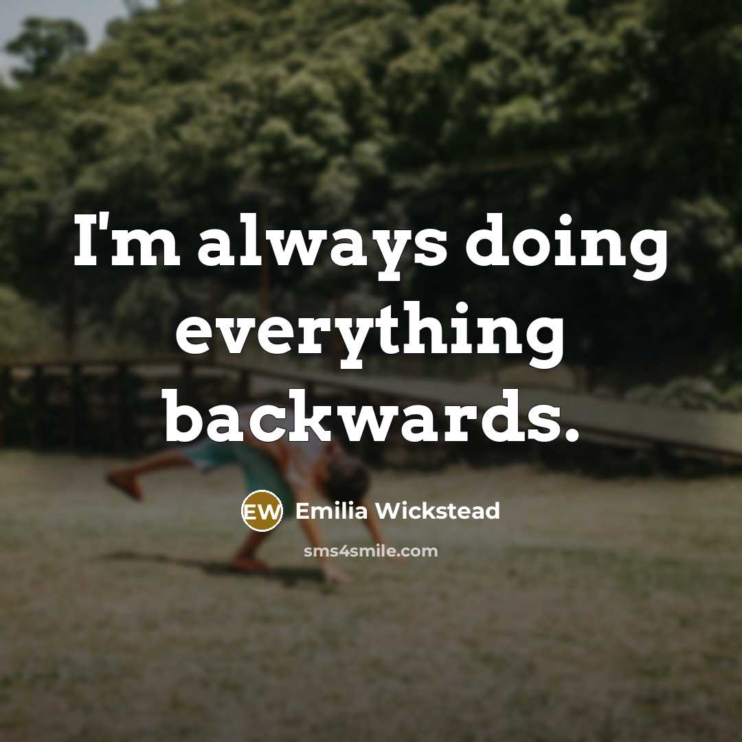 “I'm always doing everything backwards.” quote by Emilia Wickstead