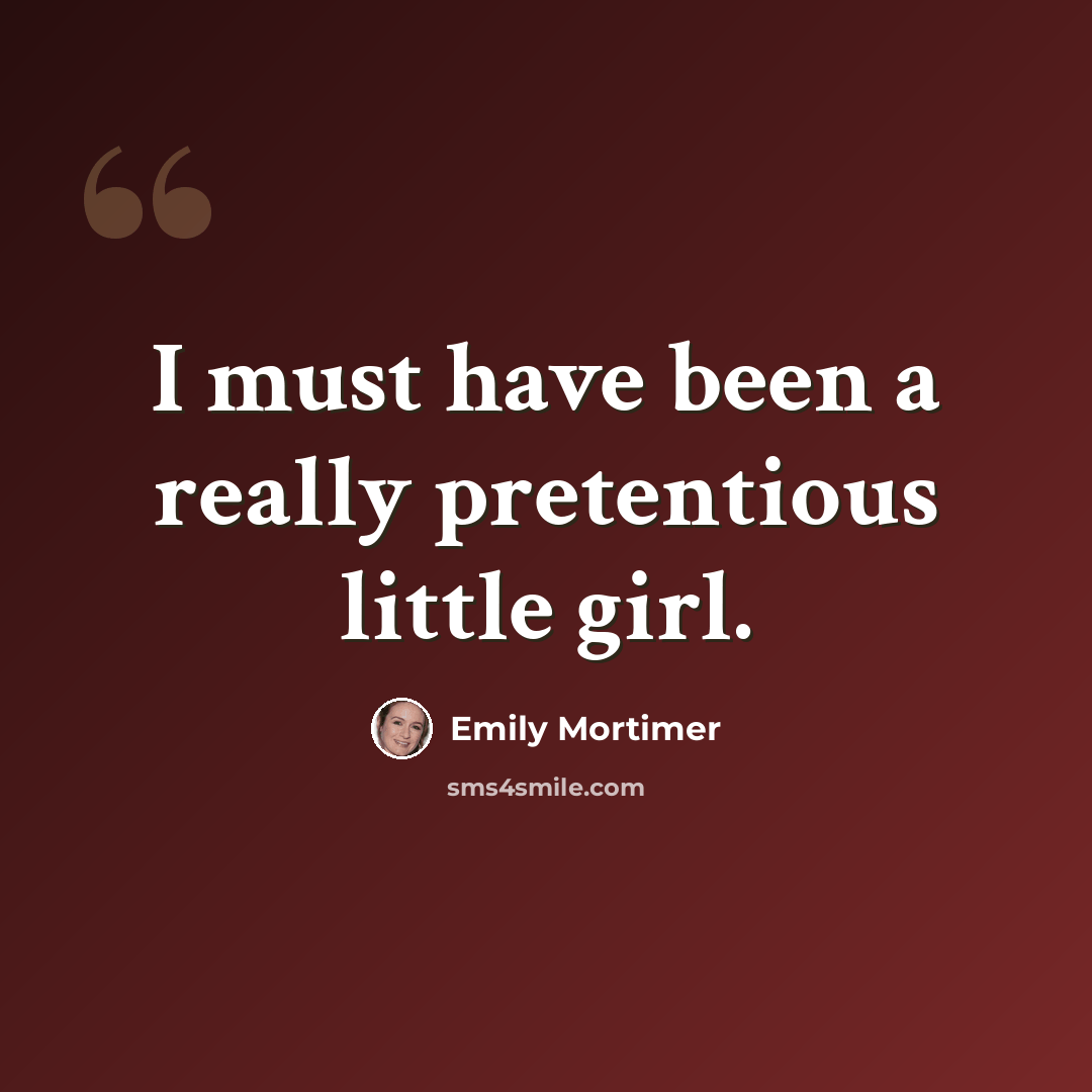 “I must have been a really pretentious little girl.” quote by Emily Mortimer