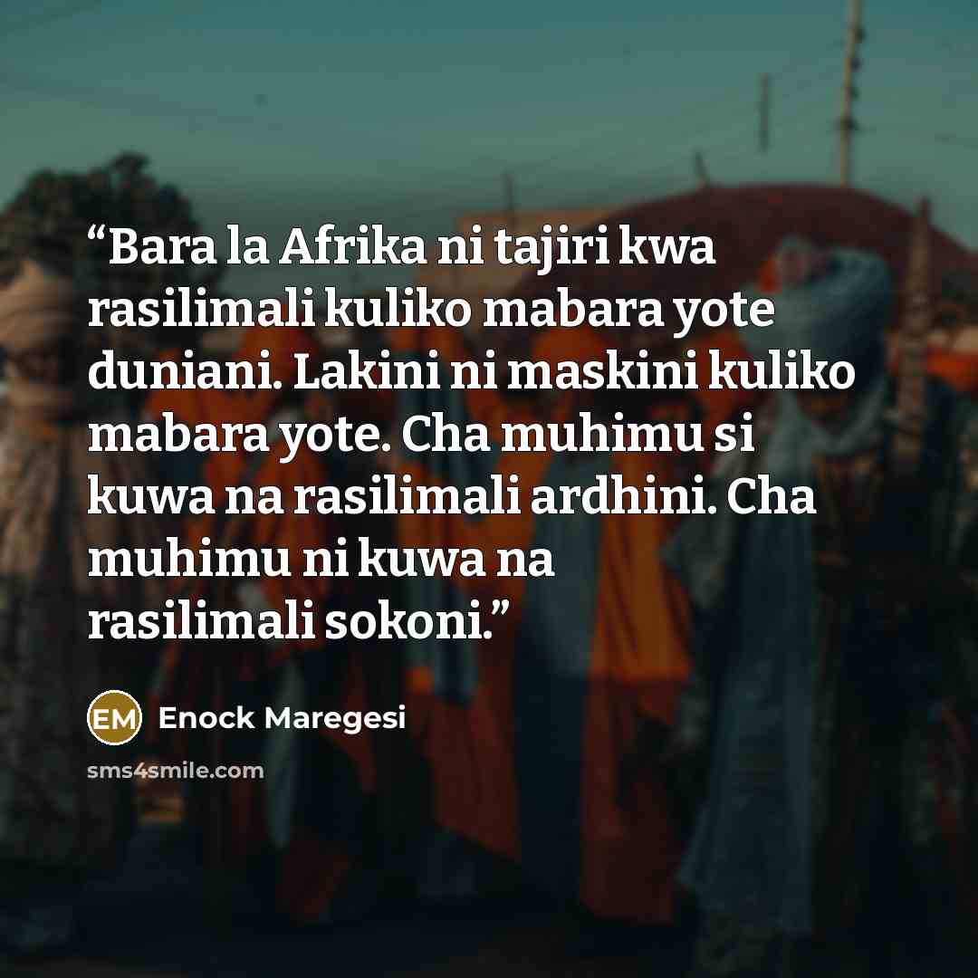 “Bara la Afrika ni tajiri kwa rasilimali kuliko mabara yote duniani. Lakini ni maskini kuliko mabara yote. Cha muhimu si kuwa na rasilimali ardhini. Cha muhimu ni kuwa na rasilimali sokoni.” quote by Enock Maregesi