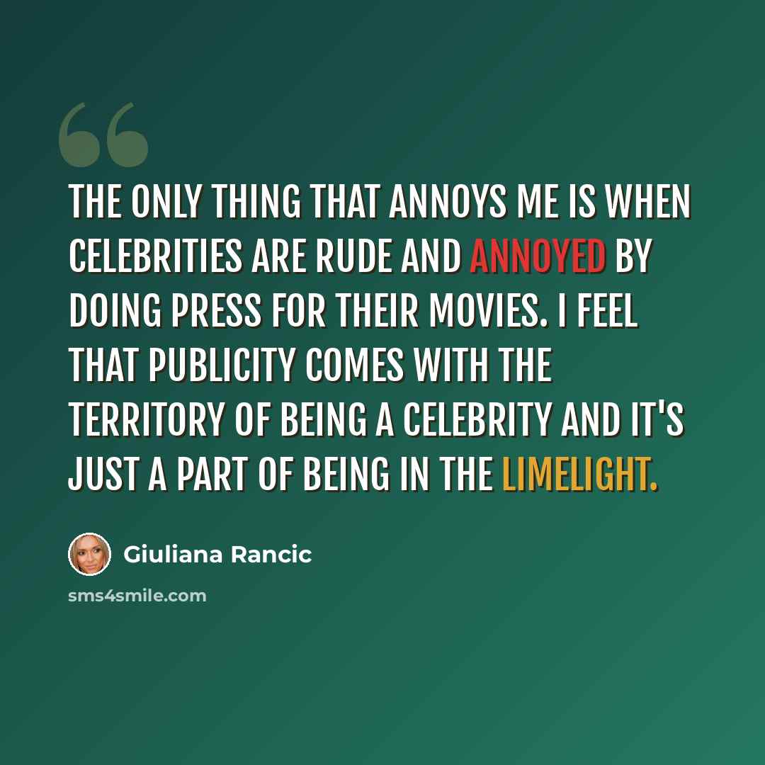 “The only thing that annoys me is when celebrities are rude and annoyed by doing press for their movies. I feel that publicity comes with the territory of being a celebrity and it's just a part of being in the limelight.” quote by Giuliana Rancic