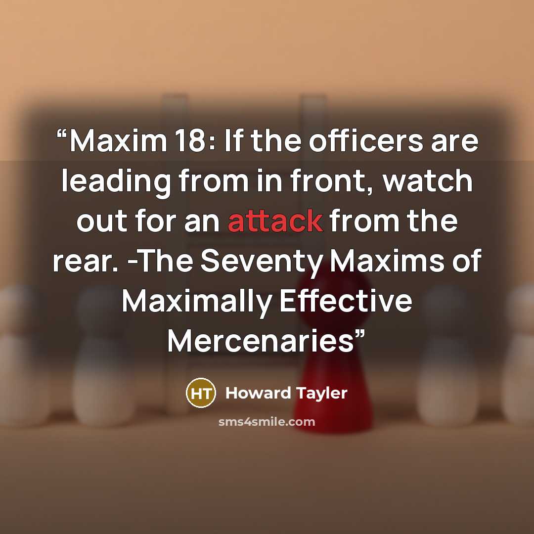 “Maxim 18: If the officers are leading from in front, watch out for an attack from the rear. -The Seventy Maxims of Maximally Effective Mercenaries” quote by Howard Tayler