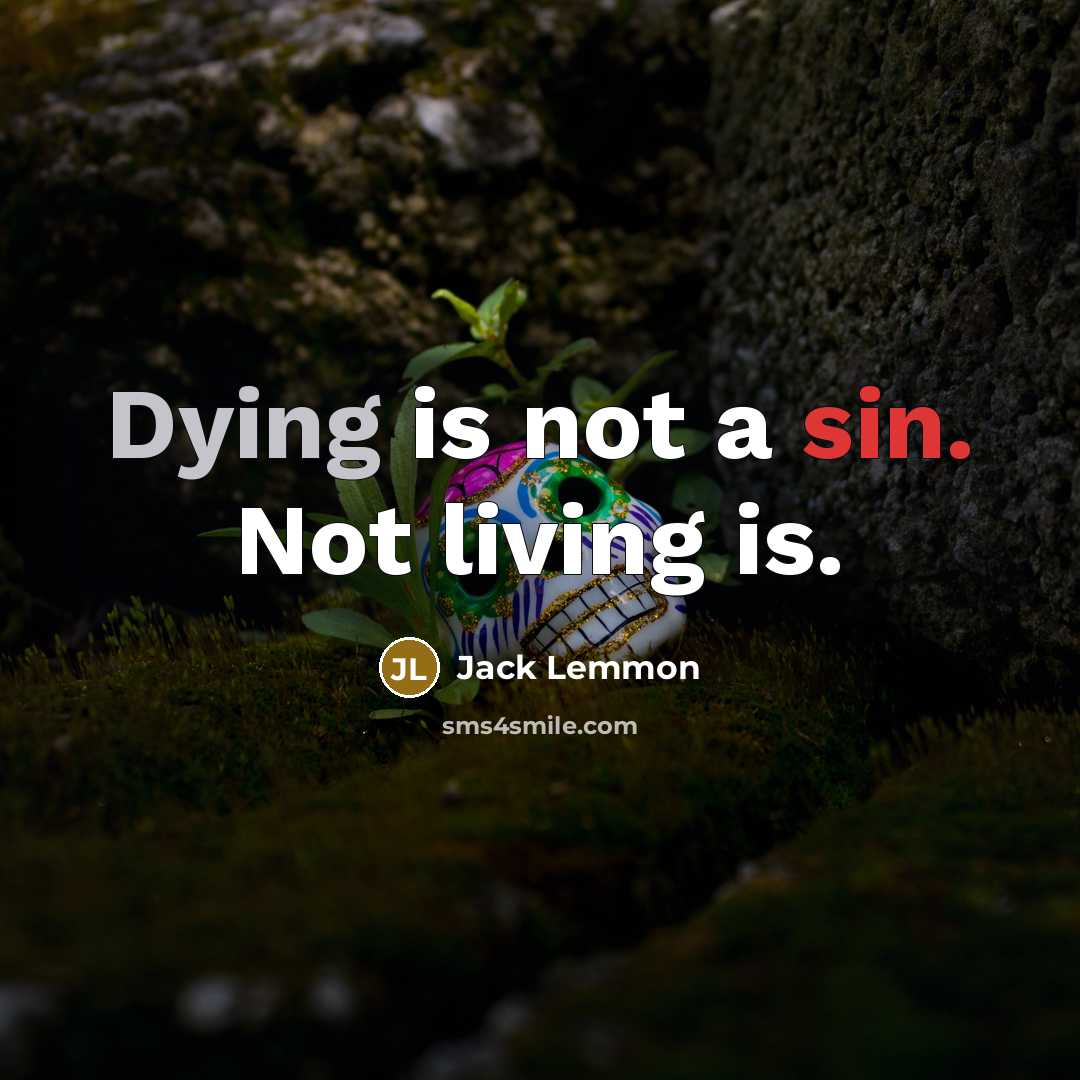 “Dying is not a sin. Not living is.” quote by Jack Lemmon