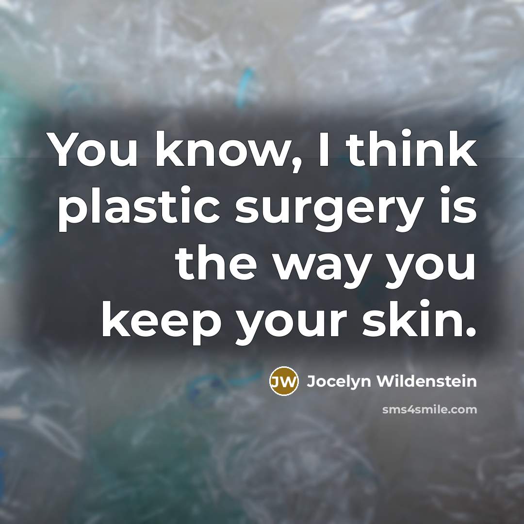 “You know, I think plastic surgery is the way you keep your skin.” quote by Jocelyn Wildenstein