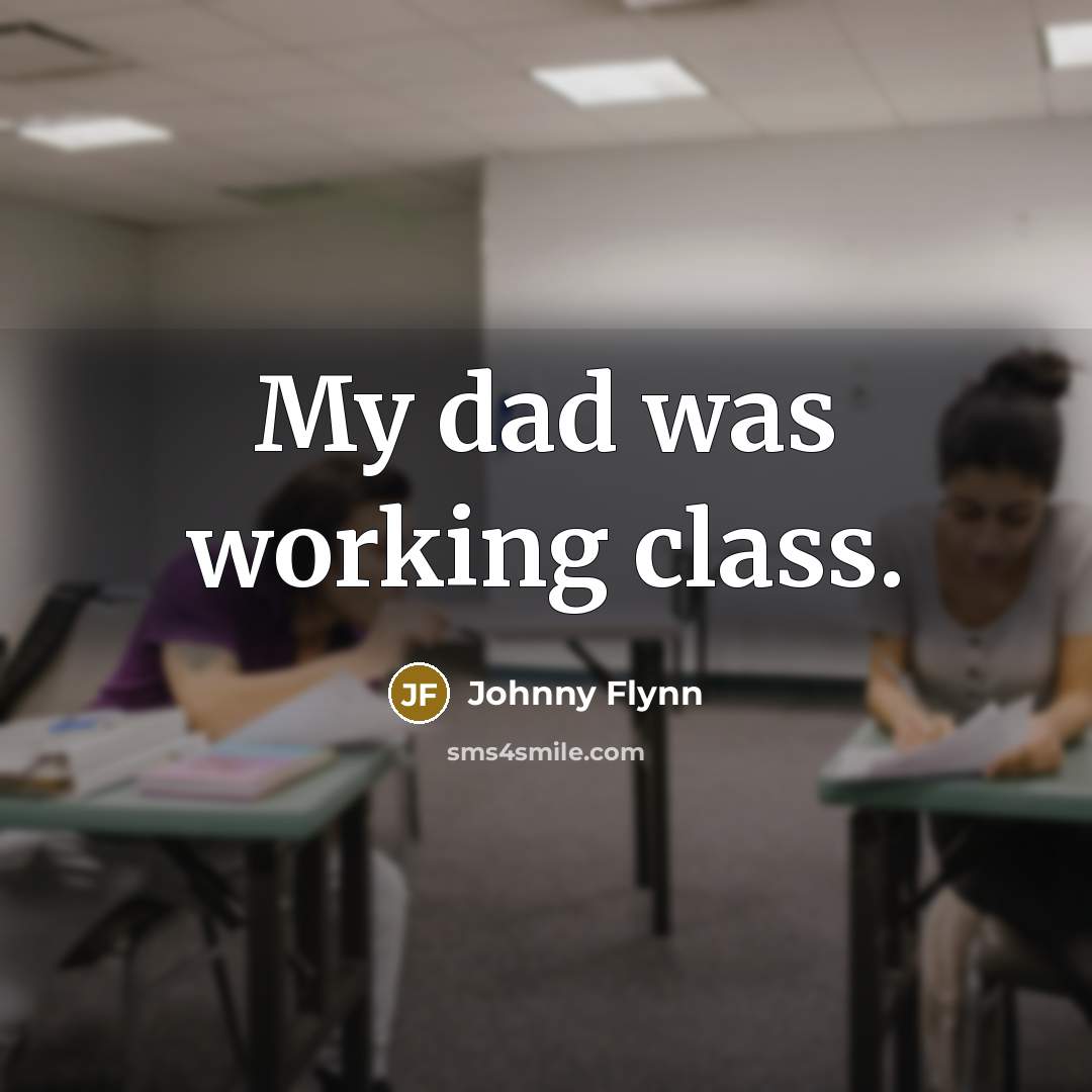 “My dad was working class.” quote by Johnny Flynn