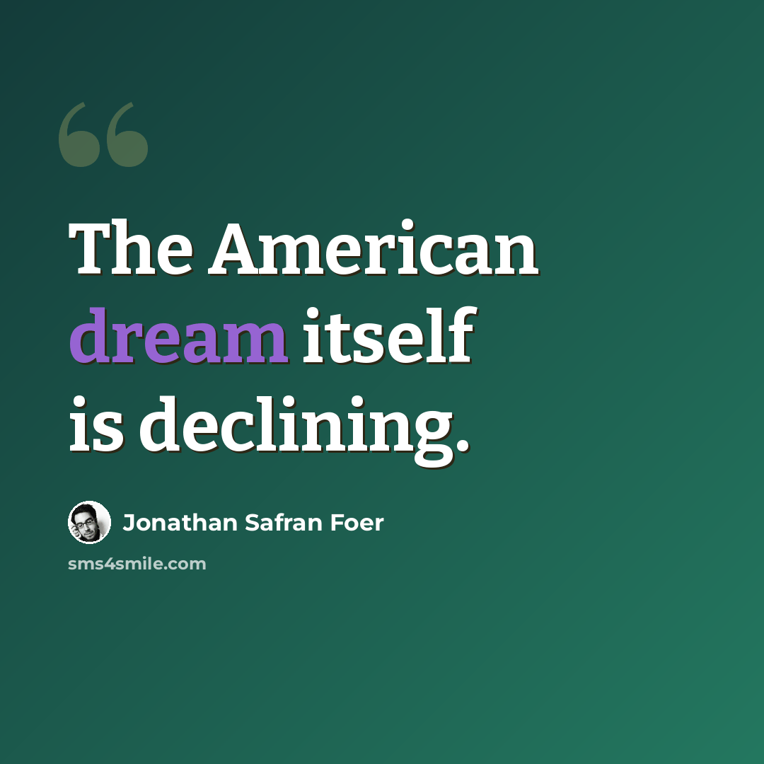 “The American dream itself is declining.” quote by Jonathan Safran Foer