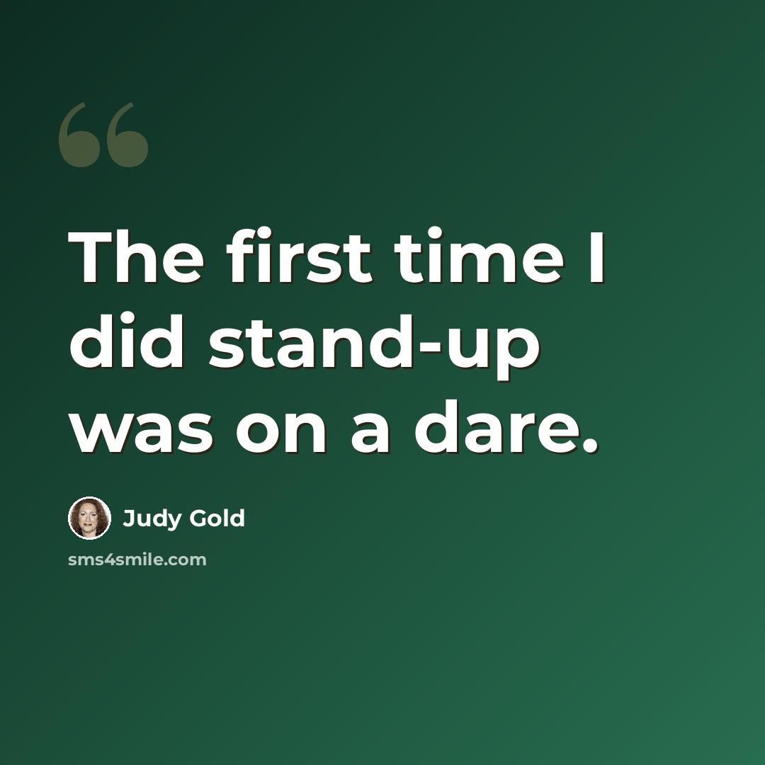 “The first time I did stand-up was on a dare.” quote by Judy Gold