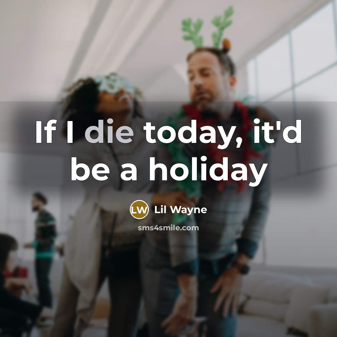 “If I die today, it'd be a holiday” quote by Lil Wayne