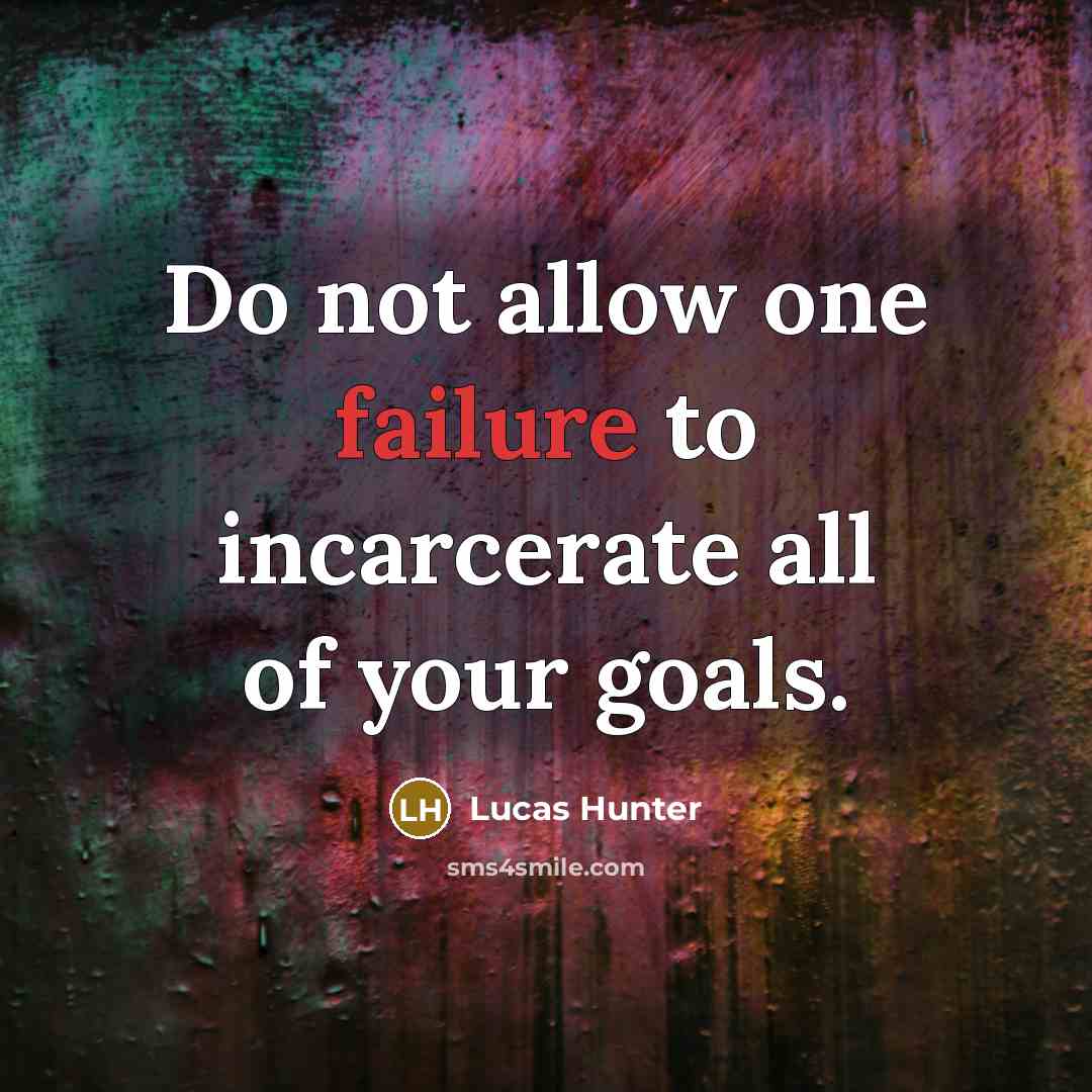 “Do not allow one failure to incarcerate all of your goals.” quote by Lucas Hunter
