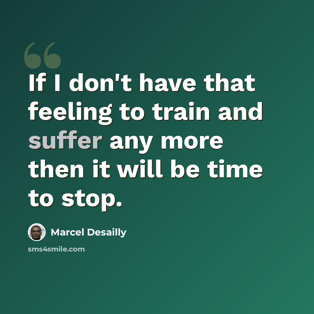 “If I don't have that feeling to train and suffer any more then it will be time to stop.” quote by Marcel Desailly