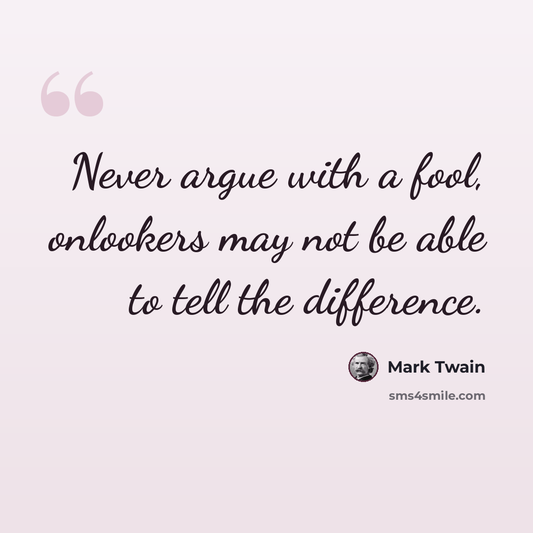 “Never argue with a fool, onlookers may not be able to tell the difference.” quote by Mark Twain