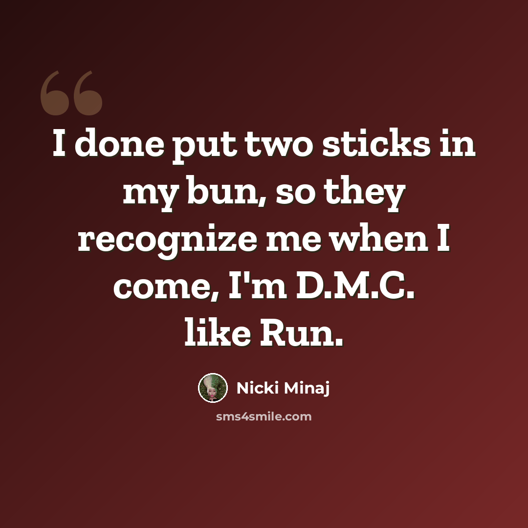 “I done put two sticks in my bun, so they recognize me when I come, I'm D.M.C. like Run.” quote by Nicki Minaj