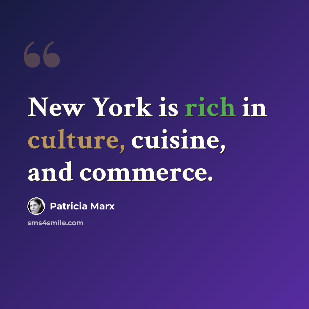 “New York is rich in culture, cuisine, and commerce.” quote by Patricia Marx