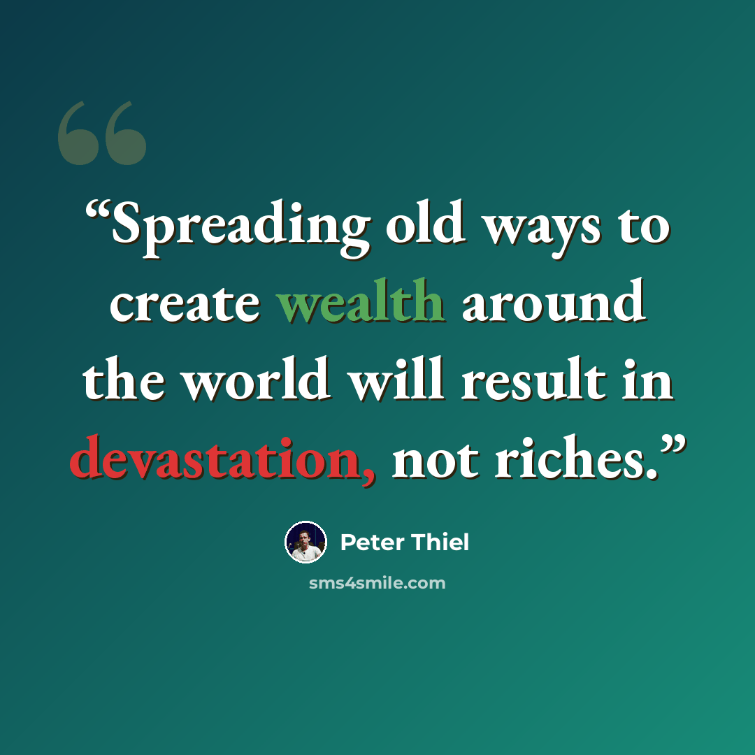 “Spreading old ways to create wealth around the world will result in devastation, not riches.” quote by Peter Thiel