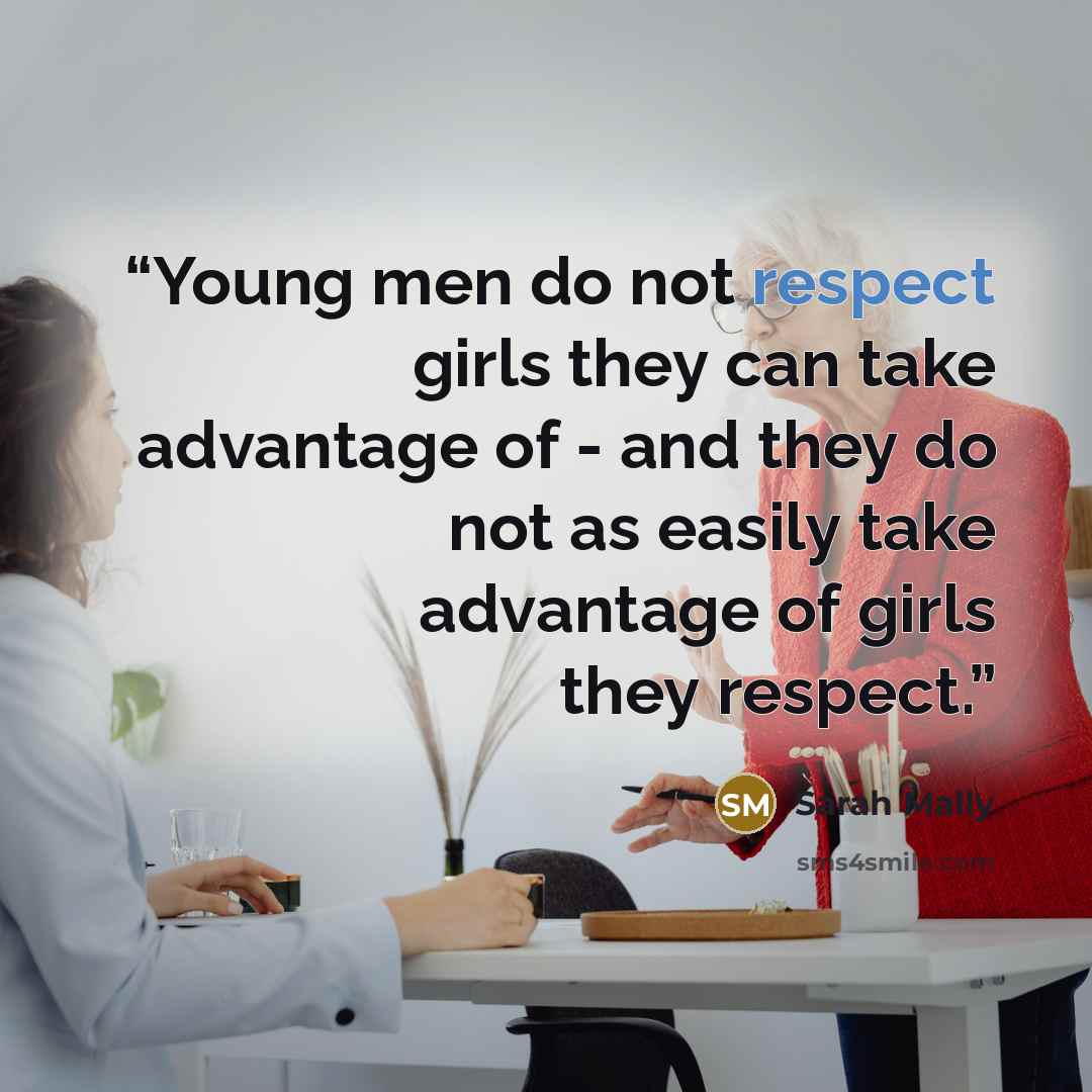 “Young men do not respect girls they can take advantage of - and they do not as easily take advantage of girls they respect.” quote by Sarah Mally