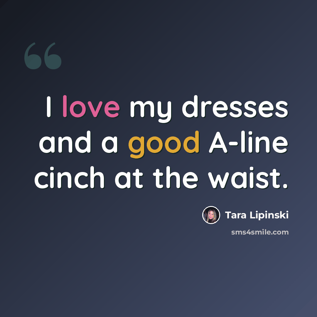 “I love my dresses and a good A-line cinch at the waist.” quote by Tara Lipinski