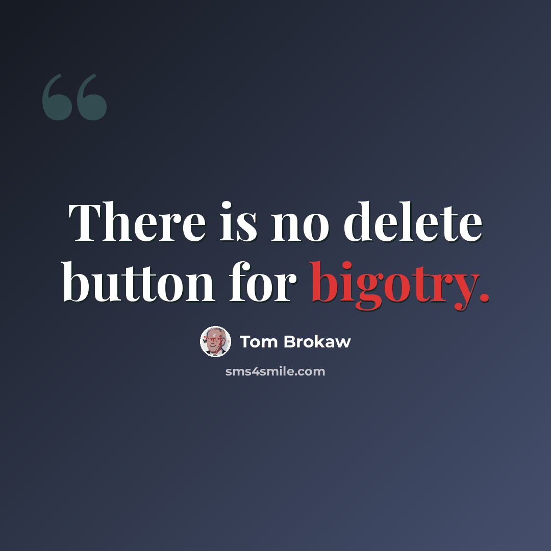 “There is no delete button for bigotry.” quote by Tom Brokaw