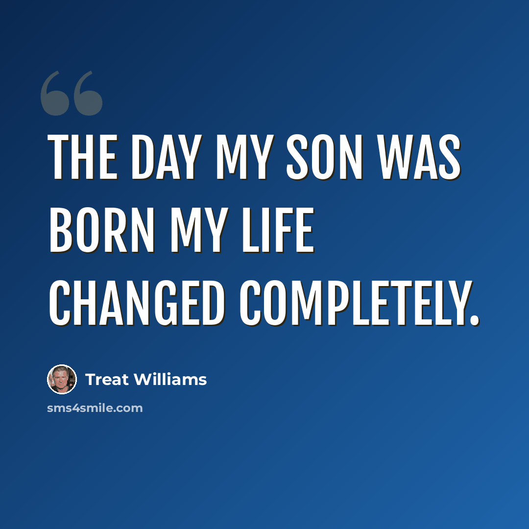 “The day my son was born my life changed completely.” quote by Treat Williams