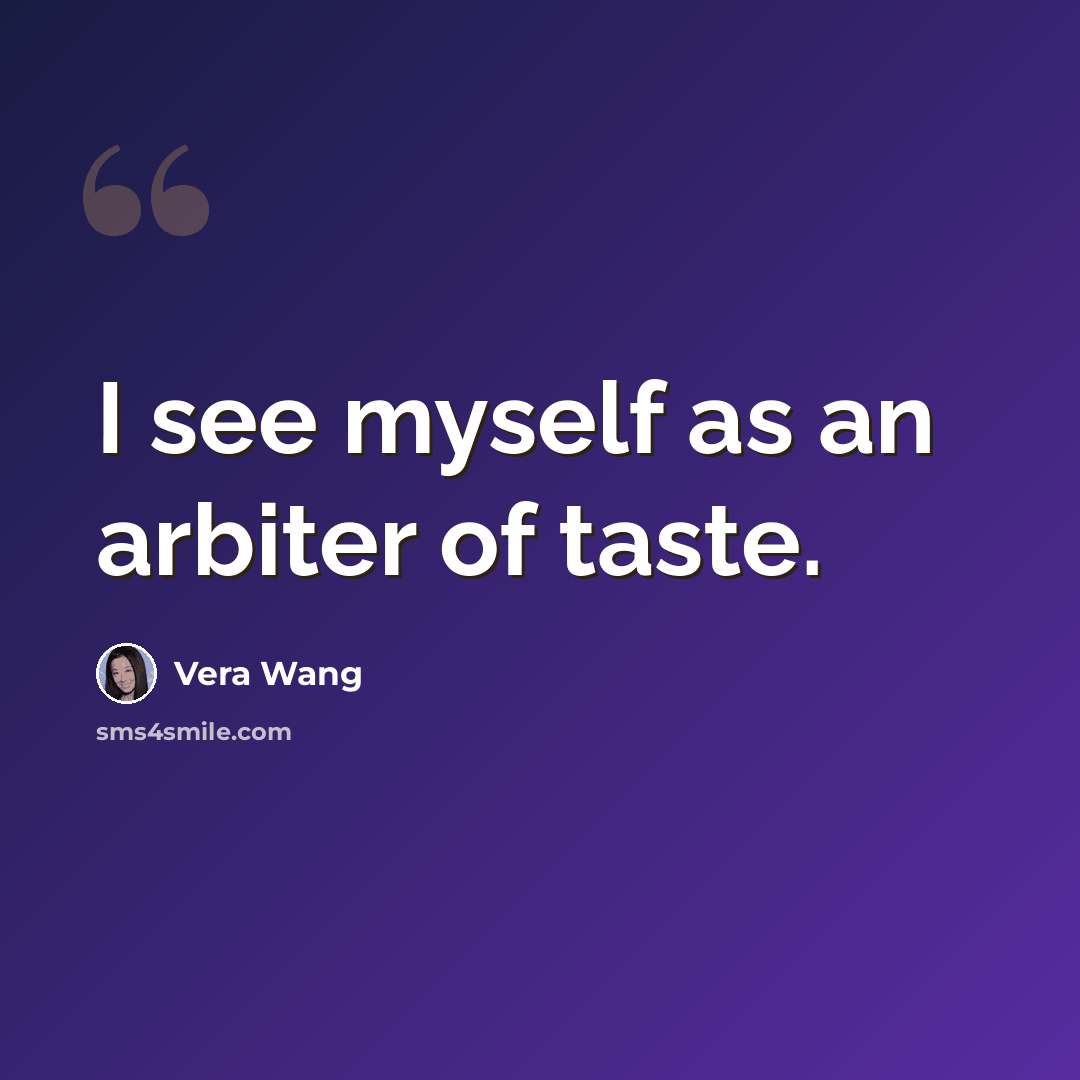 “I see myself as an arbiter of taste.” quote by Vera Wang