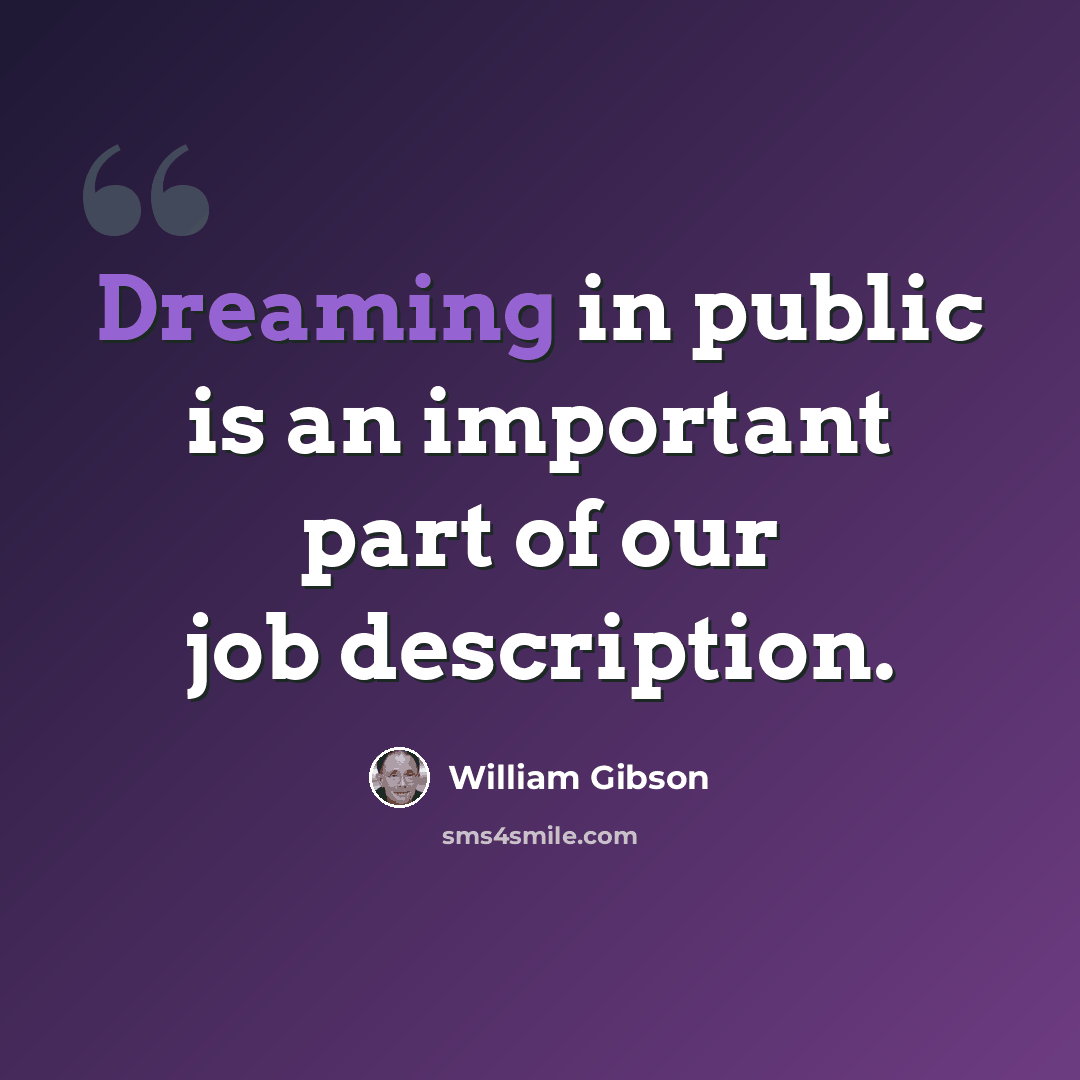 “Dreaming in public is an important part of our job description.” quote by William Gibson