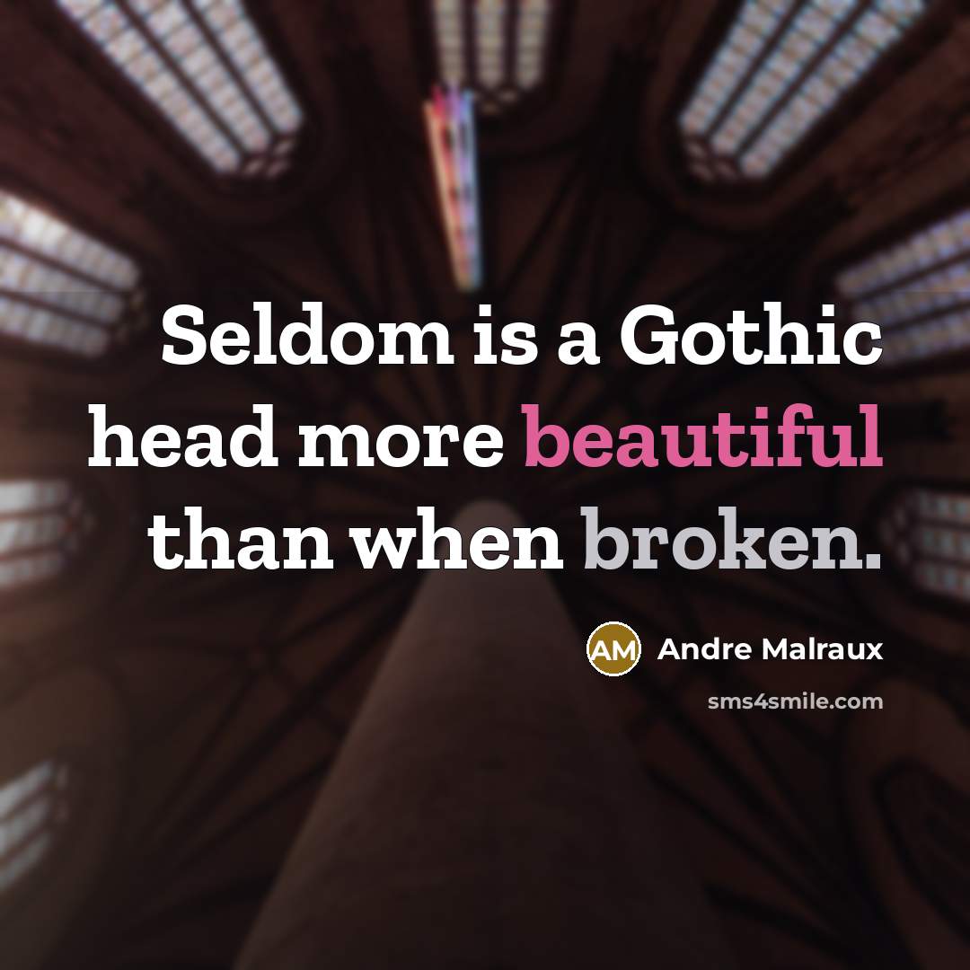 “Seldom is a Gothic head more beautiful than when broken.” quote by Andre Malraux