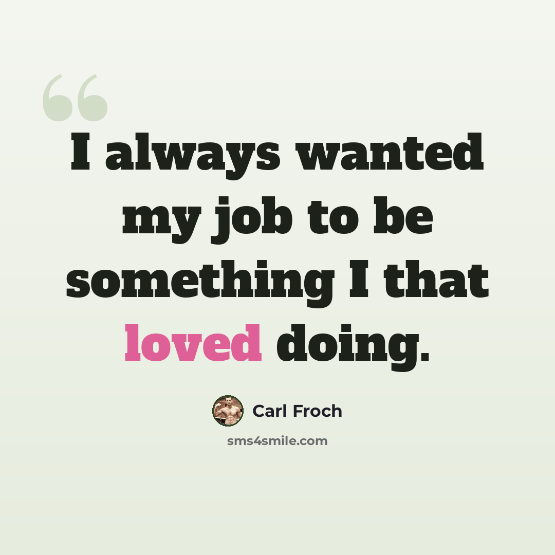 “I always wanted my job to be something I that loved doing.” quote by Carl Froch