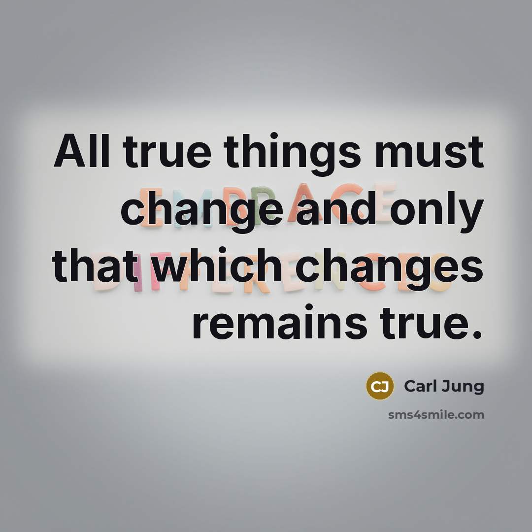 “All true things must change and only that which changes remains true.” quote by Carl Jung