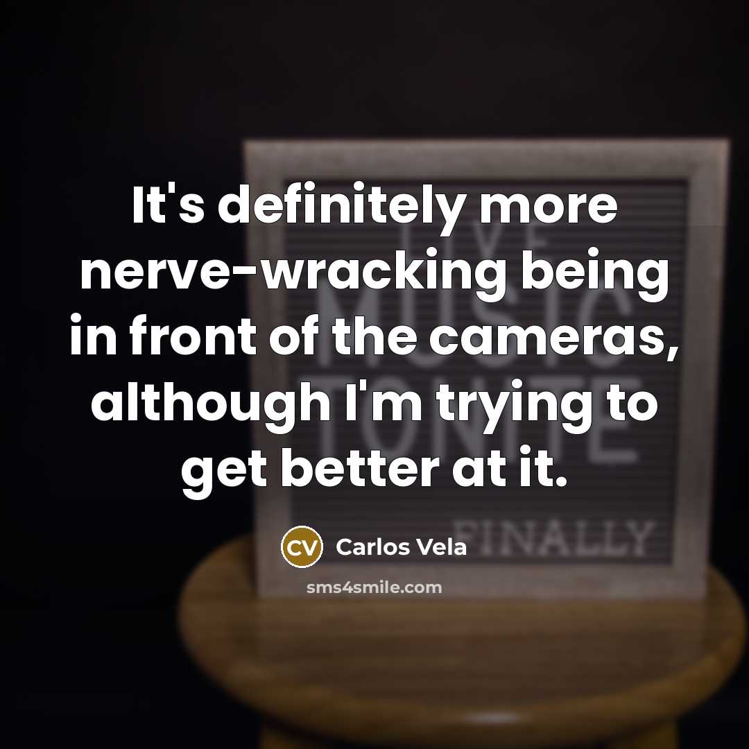 “It's definitely more nerve-wracking being in front of the cameras, although I'm trying to get better at it.” quote by Carlos Vela