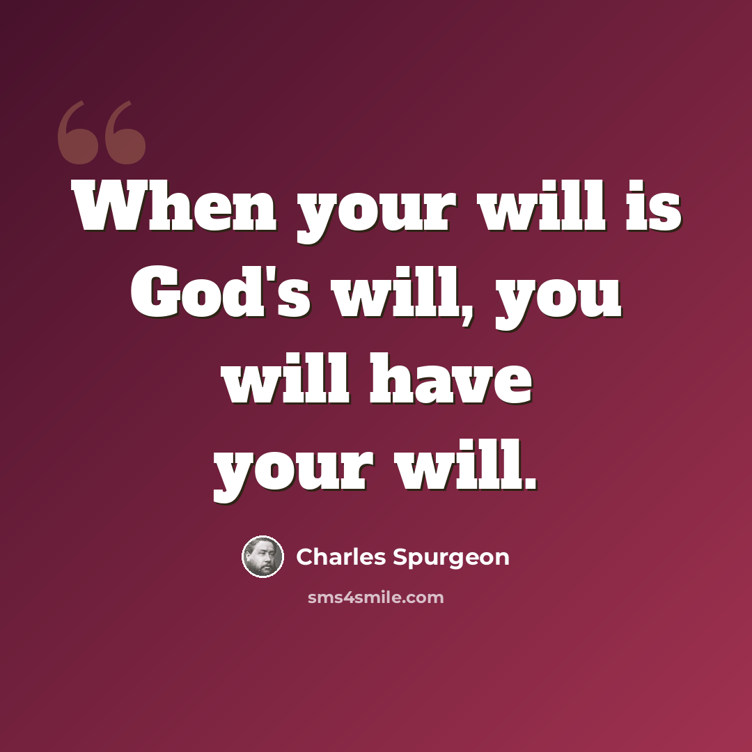 “When your will is God's will, you will have your will.” quote by Charles Spurgeon