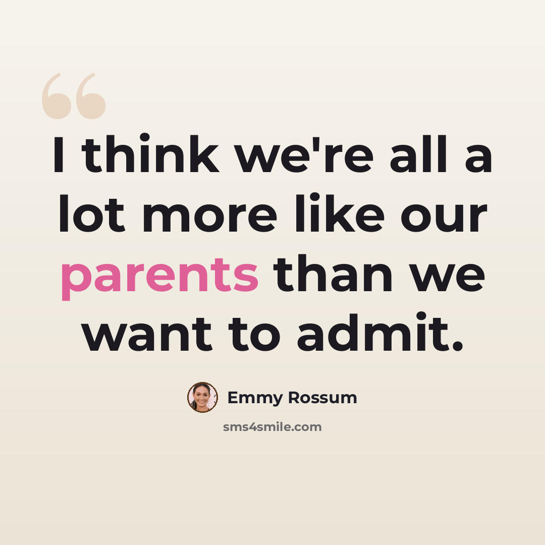 “I think we're all a lot more like our parents than we want to admit.” quote by Emmy Rossum