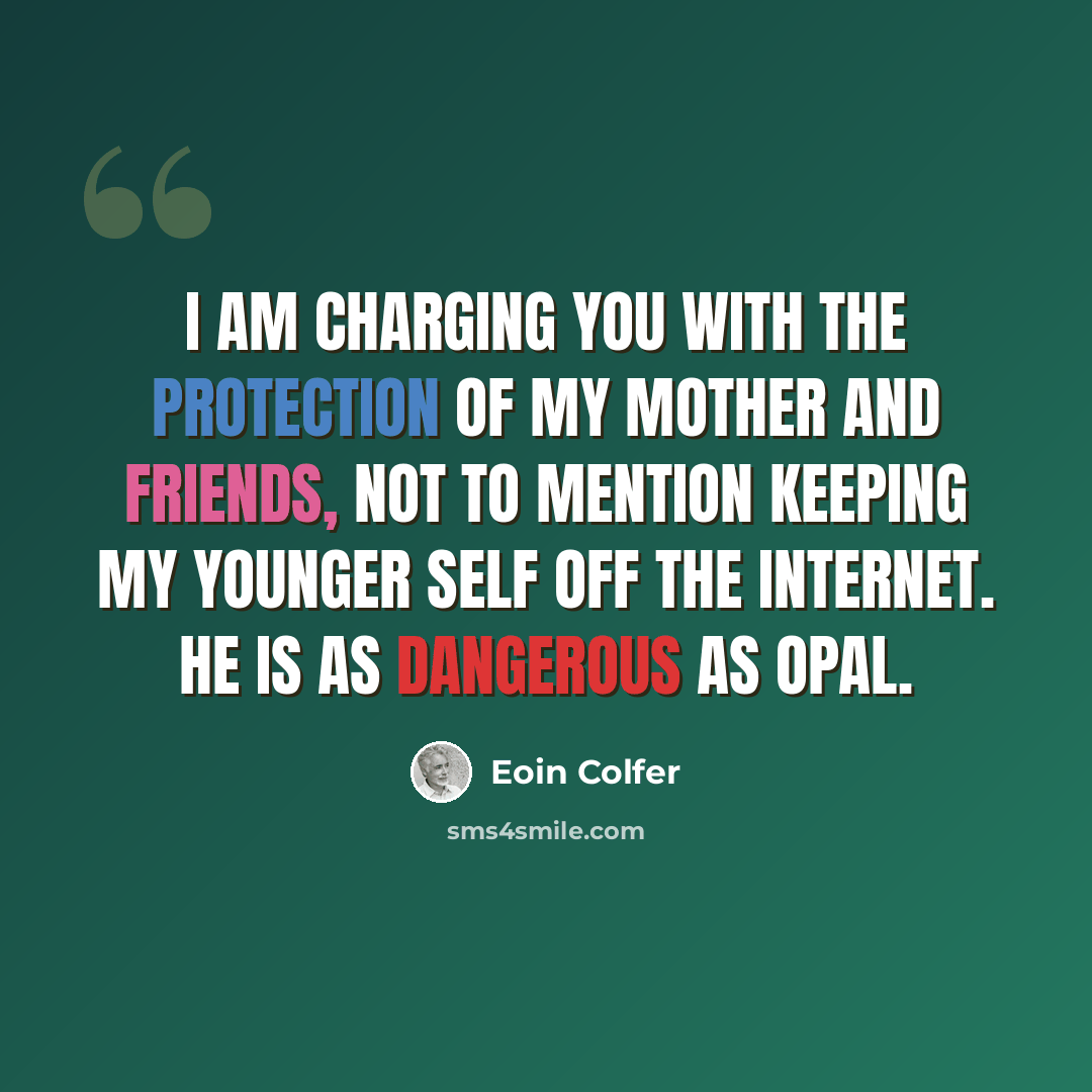 “I am charging you with the protection of my mother and friends, not to mention keeping my younger self off the Internet. He is as dangerous as Opal.” quote by Eoin Colfer