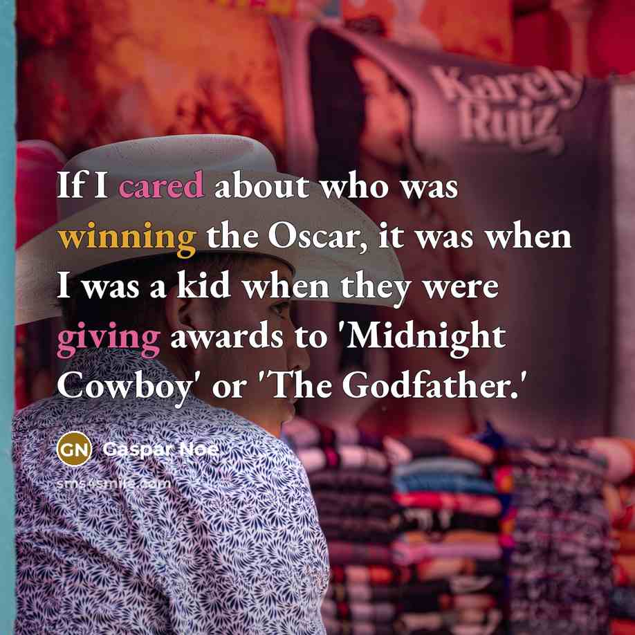 “If I cared about who was winning the Oscar, it was when I was a kid when they were giving awards to 'Midnight Cowboy' or 'The Godfather.'” quote by Gaspar Noe
