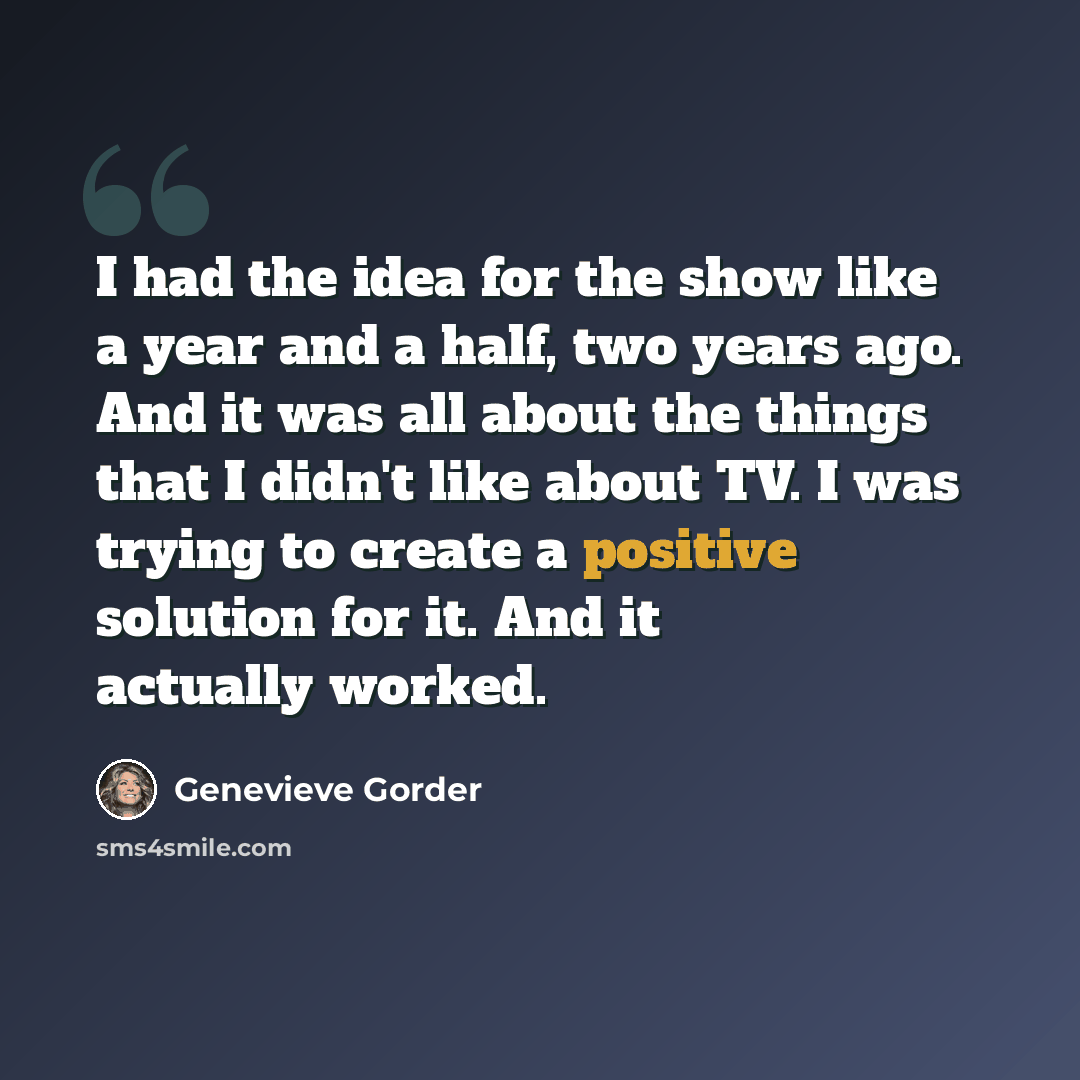 “I had the idea for the show like a year and a half, two years ago. And it was all about the things that I didn't like about TV. I was trying to create a positive solution for it. And it actually worked.” quote by Genevieve Gorder