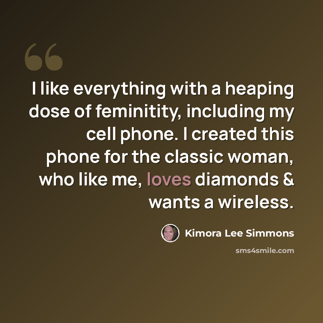 “I like everything with a heaping dose of feminitity, including my cell phone. I created this phone for the classic woman, who like me, loves diamonds & wants a wireless.” quote by Kimora Lee Simmons