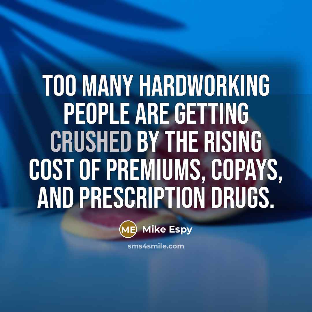 “Too many hardworking people are getting crushed by the rising cost of premiums, copays, and prescription drugs.” quote by Mike Espy