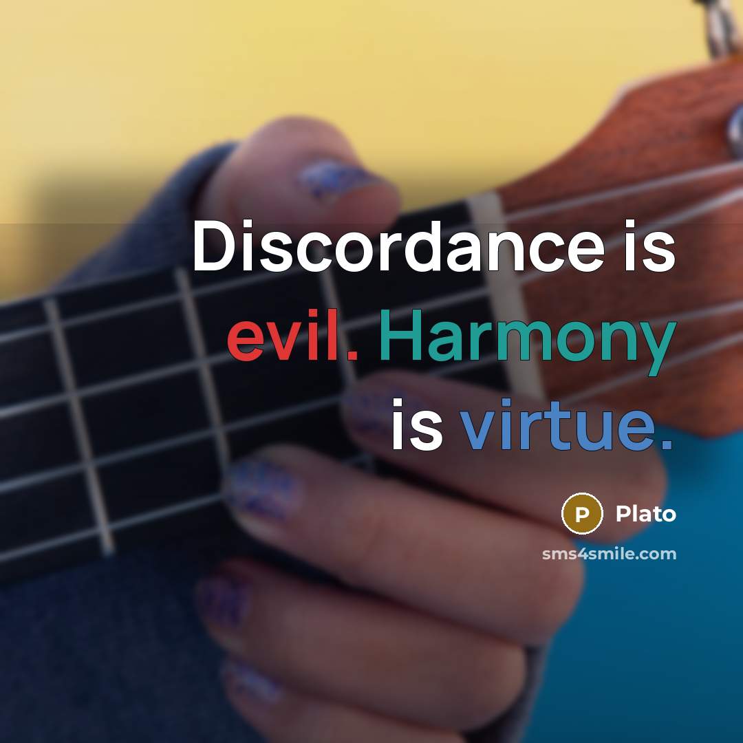 “Discordance is evil. Harmony is virtue.” quote by Plato