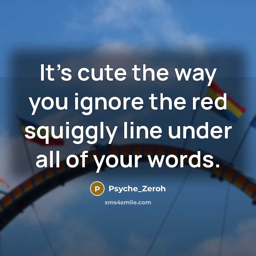 “It's cute the way you ignore the red squiggly line under all of your words.” quote by Psyche_Zeroh