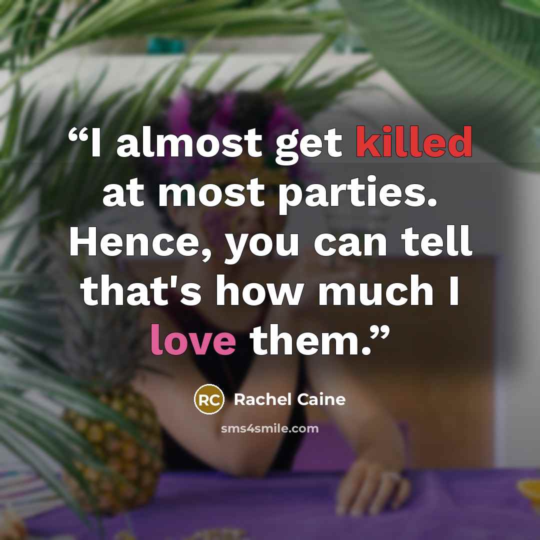 “I almost get killed at most parties. Hence, you can tell that's how much I love them.” quote by Rachel Caine