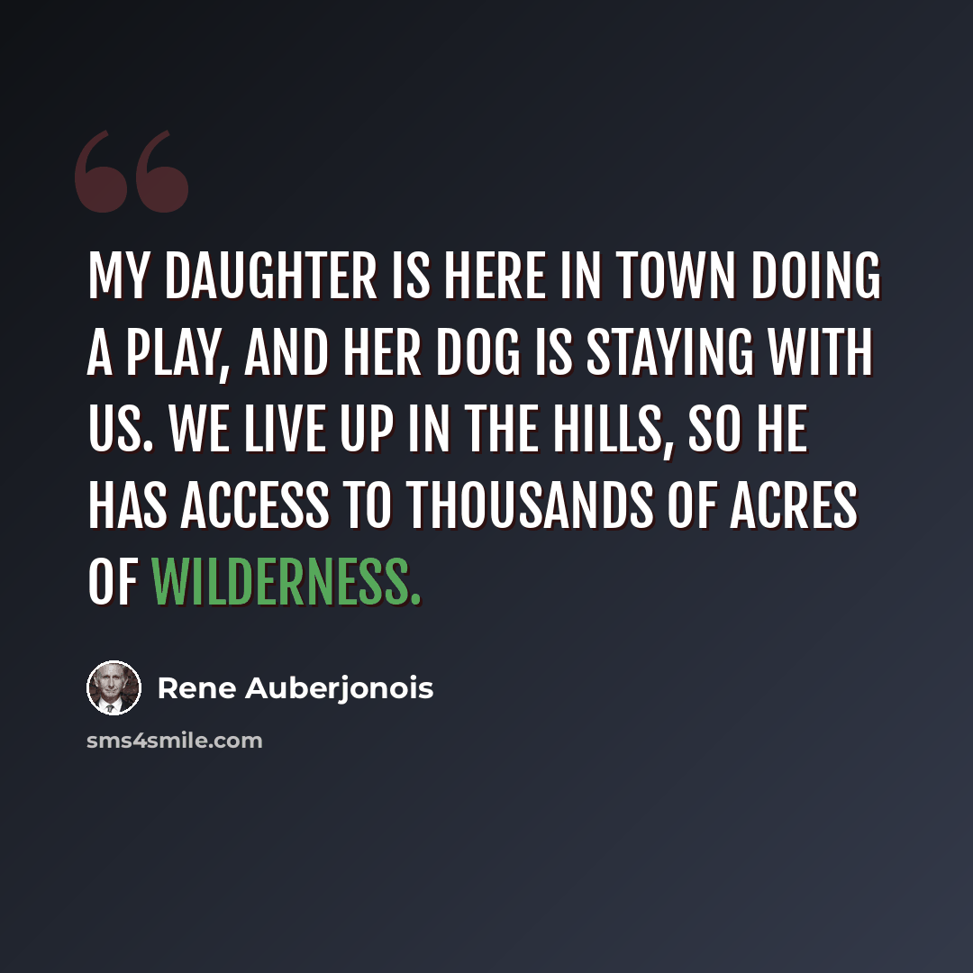 “My daughter is here in town doing a play, and her dog is staying with us. We live up in the hills, so he has access to thousands of acres of wilderness.” quote by Rene Auberjonois
