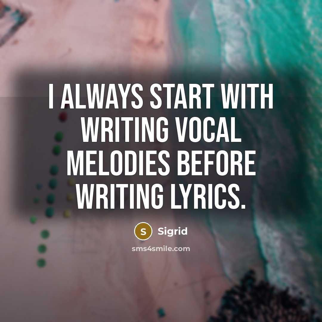 “I always start with writing vocal melodies before writing lyrics.” quote by Sigrid
