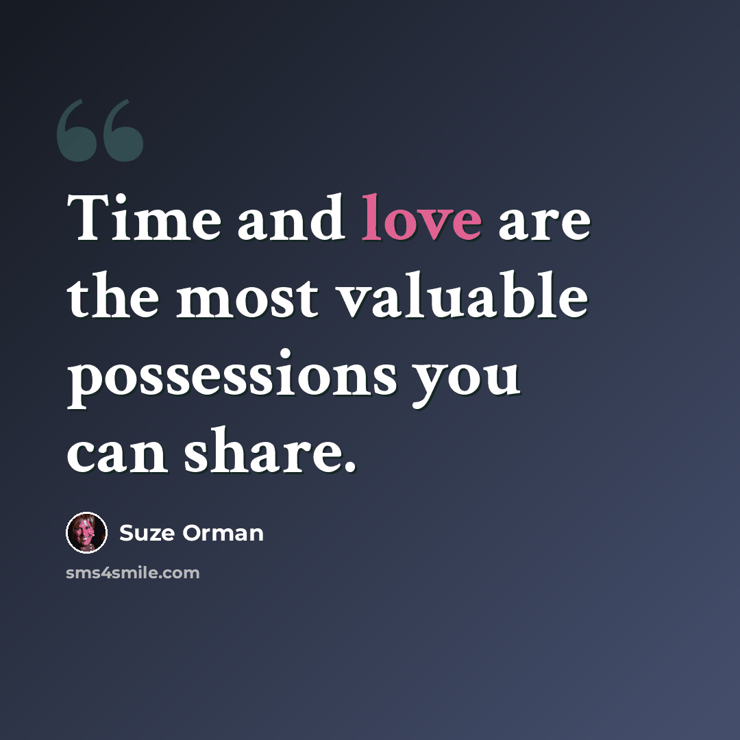 “Time and love are the most valuable possessions you can share.” quote by Suze Orman