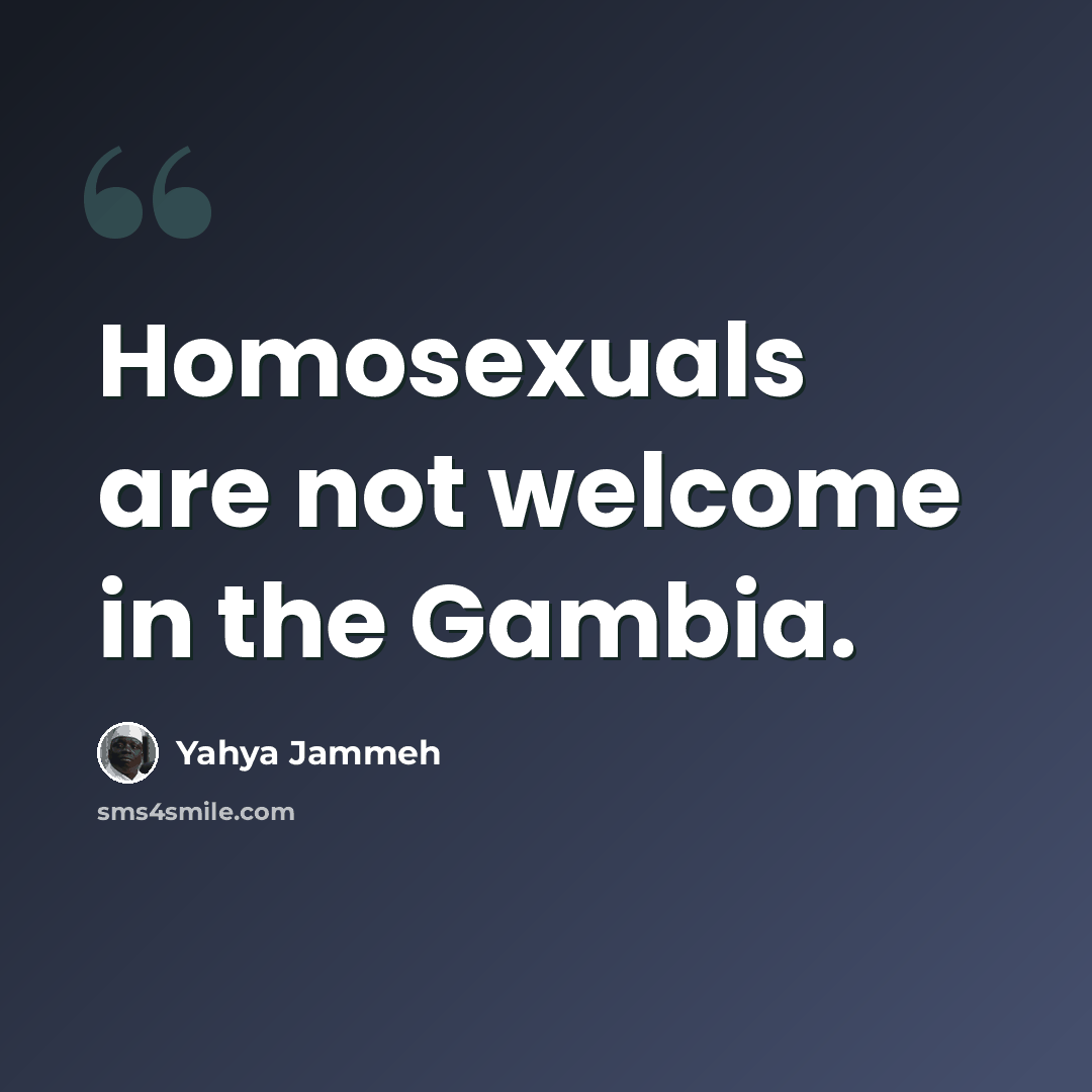“Homosexuals are not welcome in the Gambia.” quote by Yahya Jammeh