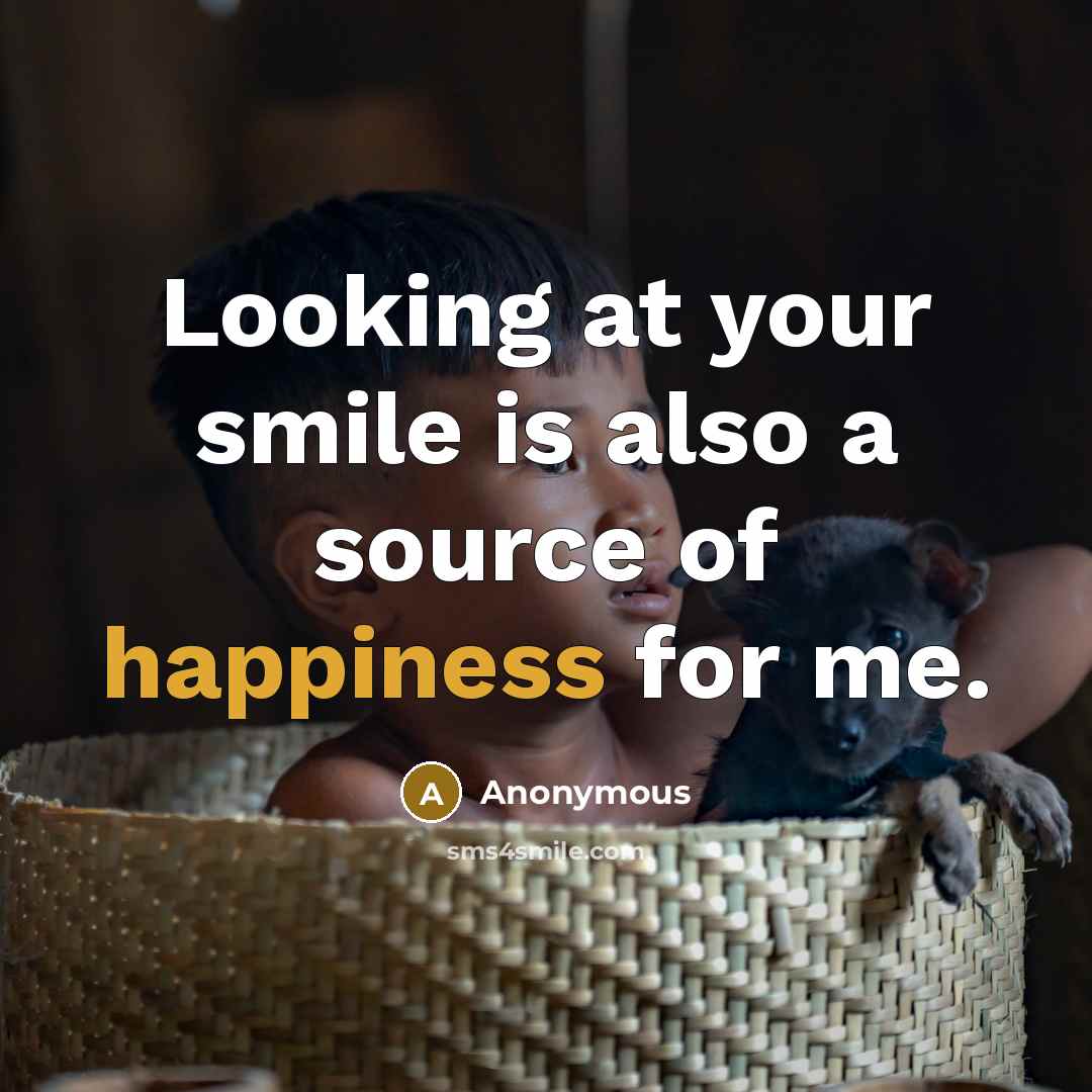 “Looking at your smile is also a source of happiness for me.” quote by Anonymous