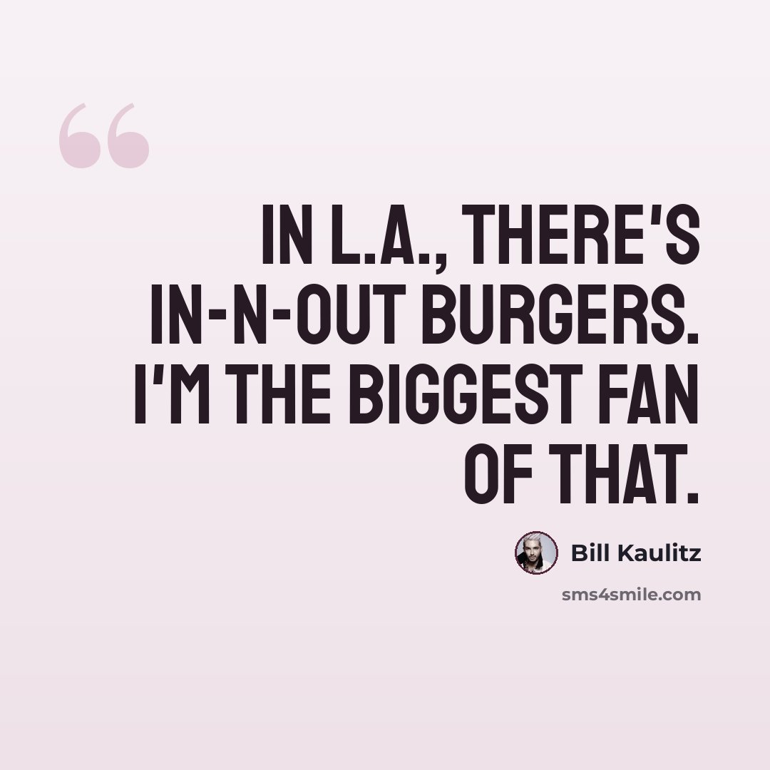 “In L.A., there's In-N-Out burgers. I'm the biggest fan of that.” quote by Bill Kaulitz