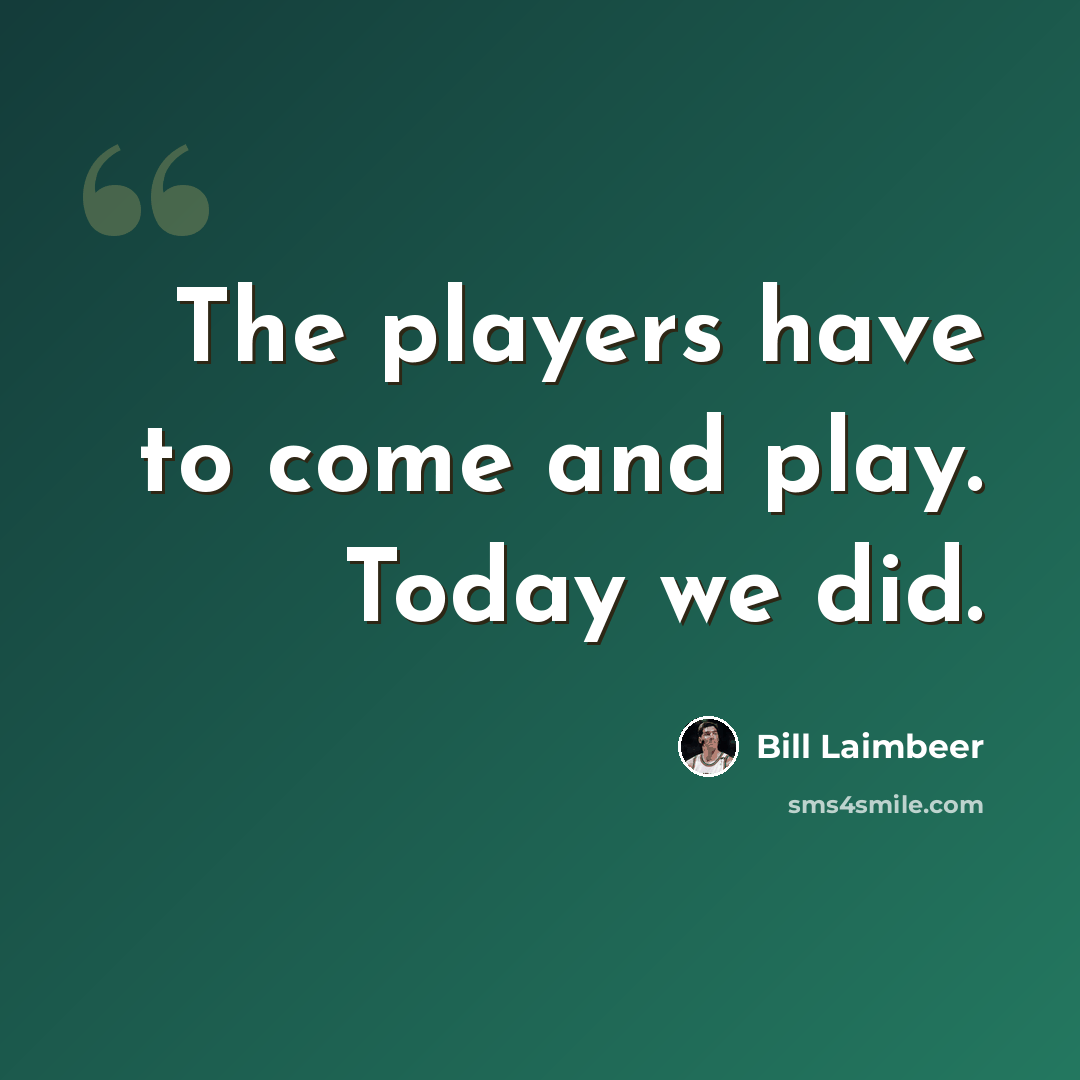 “The players have to come and play. Today we did.” quote by Bill Laimbeer